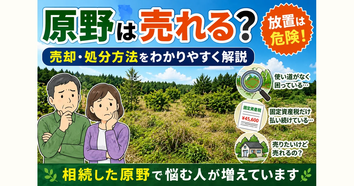 原野は売れる?売却・処分方法をわかりやすく解説